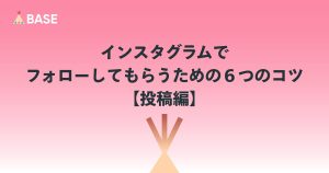 インスタグラムでフォローしてもらうための６つのコツ【投稿編】
