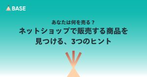 あなたは何を売る？ネットショップで販売する商品を見つける、3つのヒント