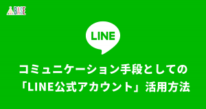 お客様とのコミュニケーション手段として「LINE公式アカウント」を活用する方法