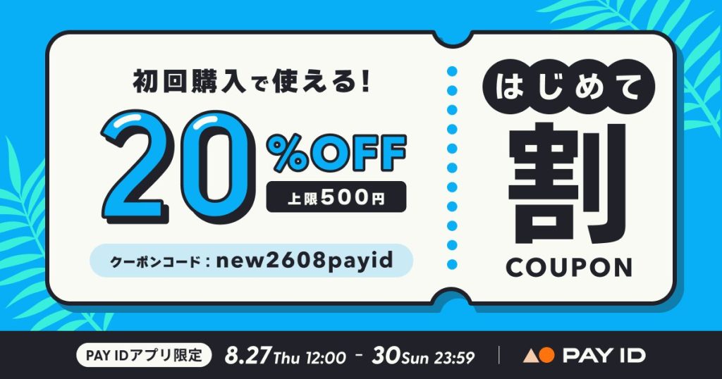 【8/27（木）〜30（日）開催】初回購入限定！20％OFFクーポン配布「PAY IDアプリ」夏のはじめて割