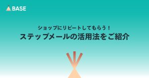 お客様にショップへリピートしてもらう！ステップメールの活用法をご紹介