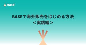 BASEで海外販売をはじめる方法＜実践編＞