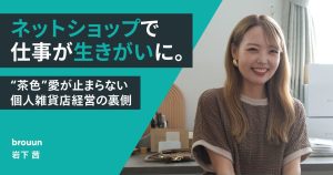 ネットショップで仕事が生きがいに。“茶色”愛が止まらない個人雑貨店経営の裏側