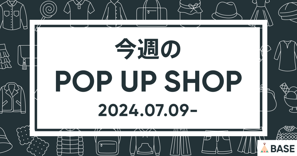【2024/7/9～】今週のポップアップショップ情報