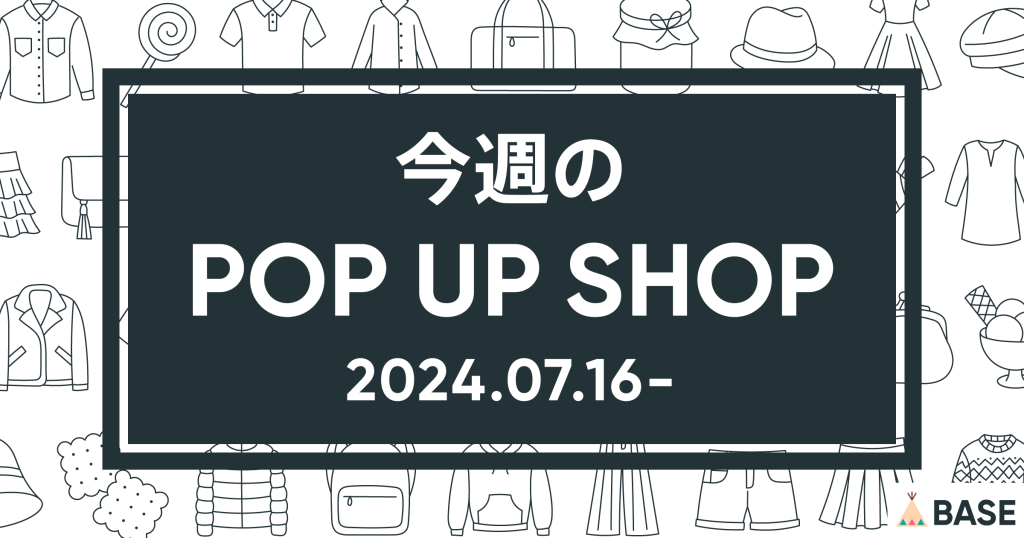 【2024/7/16～】今週のポップアップショップ情報