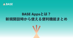 BASE Appsとは？新規開設時から使える便利機能まとめ