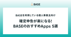 確定申告が楽になる！BASEのおすすめApps 5選