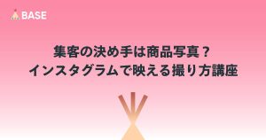 集客の決め手は商品写真？インスタグラムで映える撮り方講座