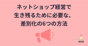 ネットショップ経営で生き残るために必要な、差別化の6つの方法