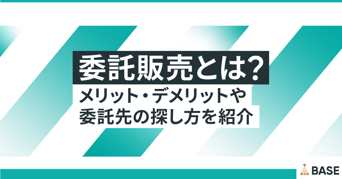 委託販売とは？メリット・デメリットや委託先の探し方を紹介 - BASE U｜ベイスのネットショップ開設・運営・集客を解説するWebメディア