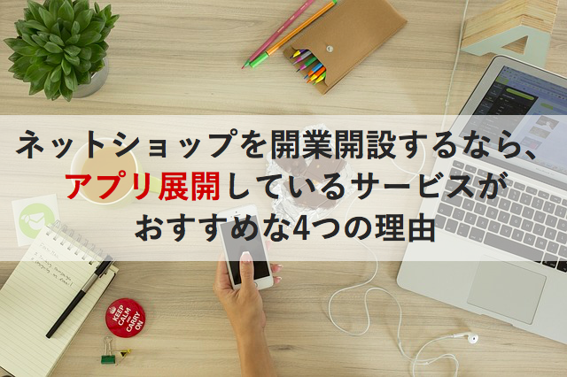 無料のネットショップ集客 ネットショップを開業開設するなら アプリ展開しているサービスがおすすめな4つの理由 Base U ネットショップ の開設 運営 集客のノウハウを学ぼう