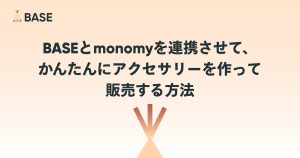 「BASE」と＜monomy＞を連携させて、かんたんにアクセサリーを作る方法 「monomy App」