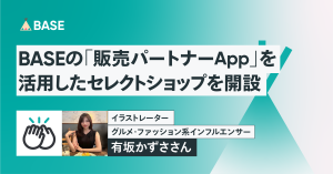 イラストレーター／グルメ・ファッション系インフルエンサー・有坂かずささん がBASEの「販売パートナー App」を活用したセレクトショップを開設