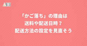 「かご落ち」の理由は送料や配送日時？ 配送方法の設定を見直そう
