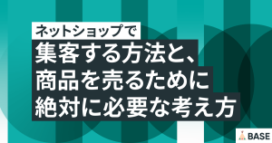 ネットショップで集客する方法と、商品を売るために絶対に必要な考え方