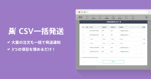 1,000件もの注文を一度に発送完了に！？発送処理作業に悩むショップさんの強い味方、「CSV一括発送 App」