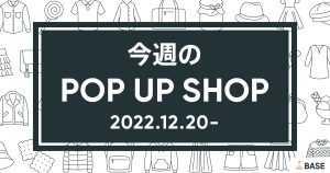 【2022/12/20～】今週のポップアップショップ情報