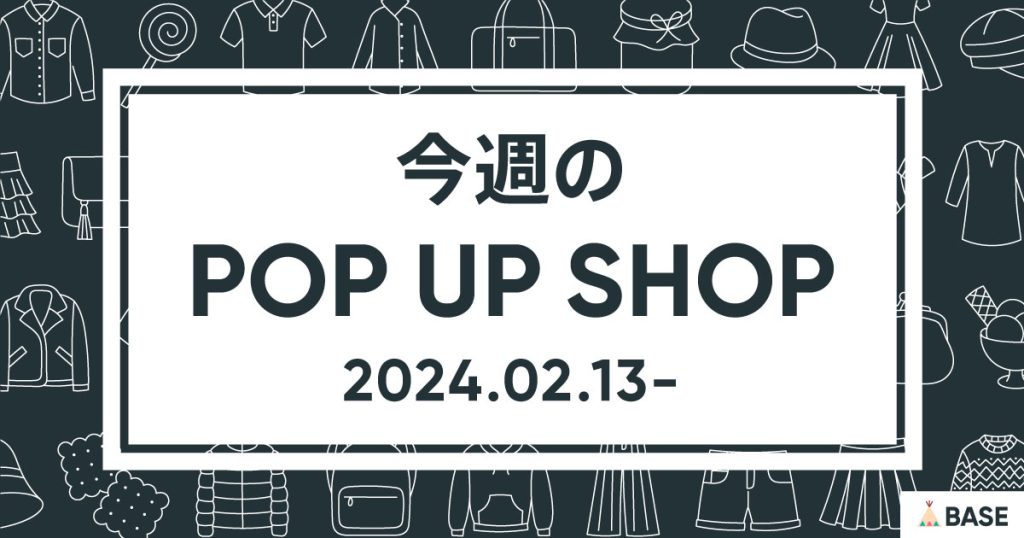 【2024/2/13～】今週のポップアップショップ情報