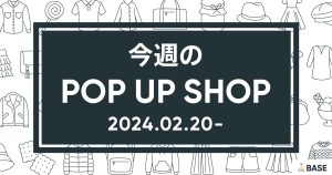 【2024/2/20～】今週のポップアップショップ情報