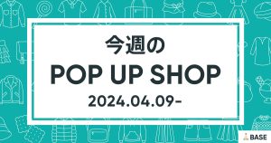 【2024/4/9～】今週のポップアップショップ情報