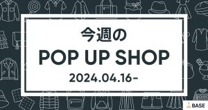 【2024/4/16～】今週のポップアップショップ情報
