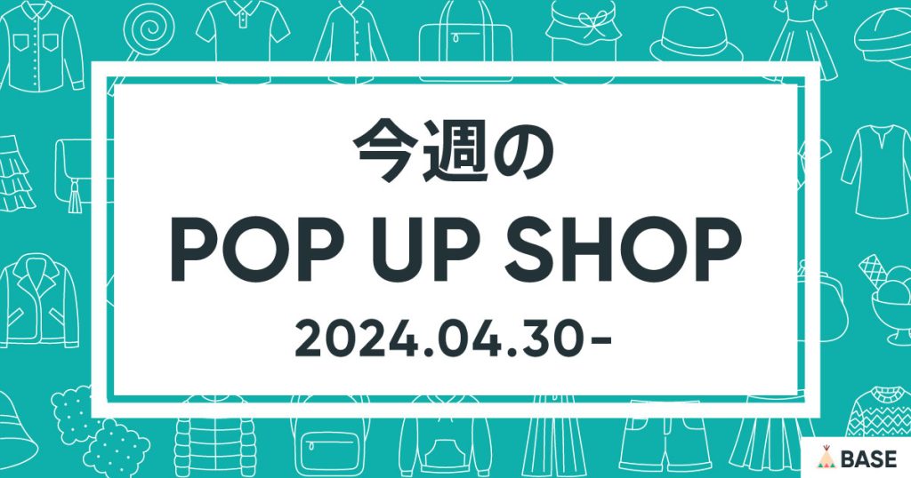 【2024/4/30～】今週のポップアップショップ情報