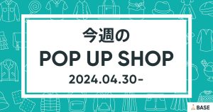【2024/4/30～】今週のポップアップショップ情報