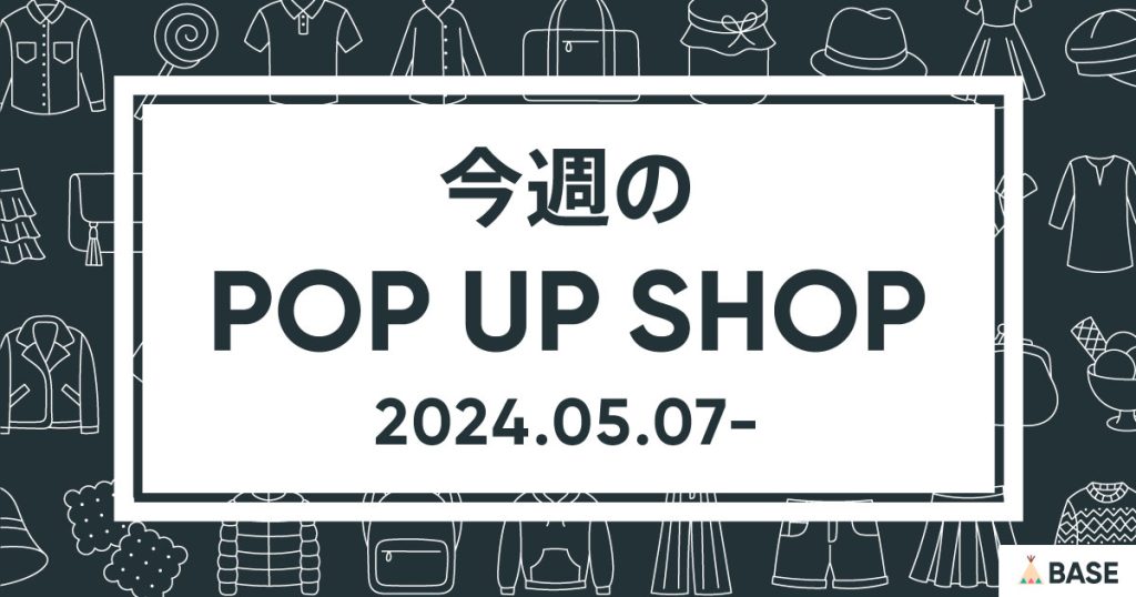【2024/5/7～】今週のポップアップショップ情報