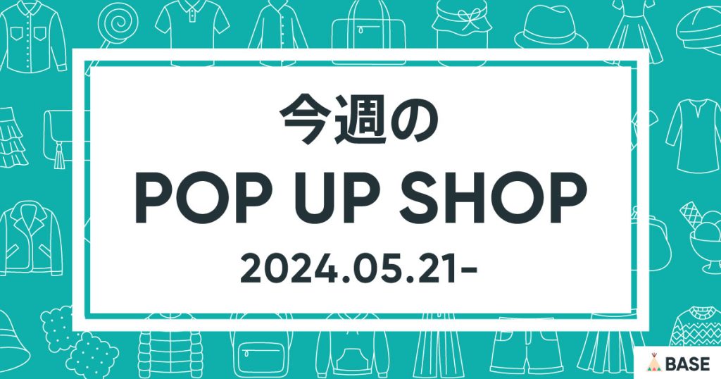 【2024/5/21～】今週のポップアップショップ情報