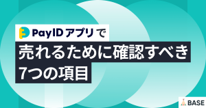 「Pay ID」アプリで売れるために確認すべき、7つの項目