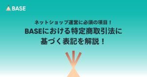 BASEにおける「運営に関する情報の設定（特定商取引法に基づく表記）」を解説！