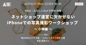レポート：〈BASE｜たのしいカメラ学校 共催〉ネットショップ運営に欠かせないiPhoneでの写真撮影ワークショップ 〜 小物編 〜