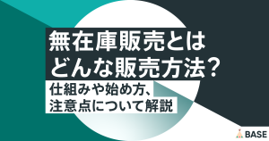 無在庫販売とはどんな販売方法？仕組みや始め方、注意点について解説　