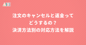 注文のキャンセルと返金ってどうするの？決済方法・ステータス別の対応方法を解説！