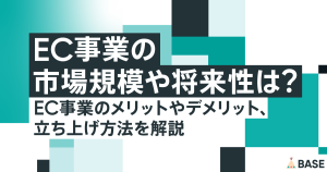 EC事業の市場規模や将来性は？EC事業のメリットやデメリット、立ち上げ方法を解説
