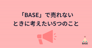 「BASE」で売れないときに考えたい5つのこと｜事例も参考に具体的な対策を解説
