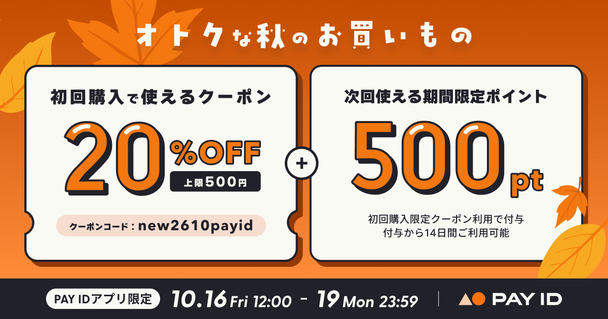 【10/16（金）〜19（月）開催】「PAY IDアプリ」初回購入限定！「20％OFFクーポン・秋のはじめて割＋次回使える500pt」